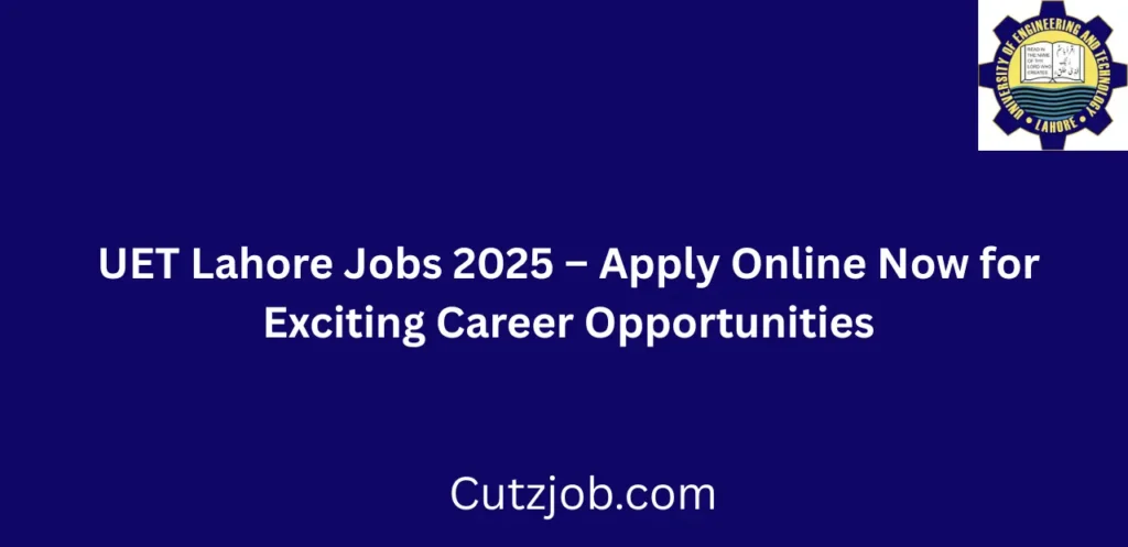UET Lahore Jobs 2025 Apply Online Now
